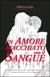 Un amore macchiato con il sangue... libro di Cesino Federica