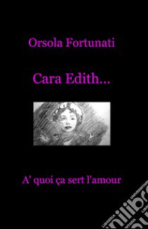 Cara Edith... «à quoi ça sert l'amour» libro di Fortunati Orsola