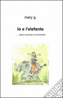 Io e l'elefante libro di Mary G.