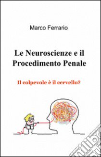 Le neuroscienze e il procedimento penale libro di Ferrario Marco