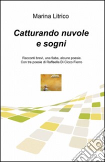 Catturando nuvole e sogni libro di Litrico Marina