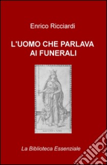 L'uomo che parlava ai funerali libro di Ricciardi Enrico