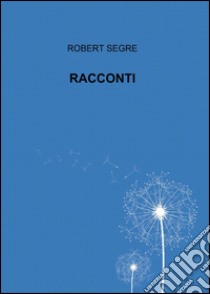 Racconti libro di Segre Roberto