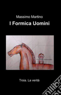 I formica uomini libro di Martino Massimo