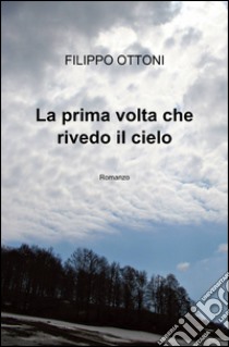 La prima volta che rivedo il cielo libro di Ottoni Filippo