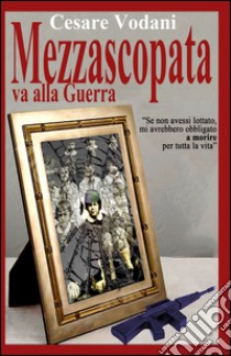 Mezzascopata va alla guerra libro di Vodani Cesare