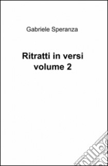 Ritratti in versi volume. Vol. 2 libro di Speranza Gabriele