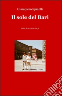 Il sole del Bari. Fiaba di un calcio che fu libro di Spinelli Giampiero