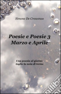 Poesie e poesie. Marzo e aprile. Vol. 3 libro di De Crescenzo Simone