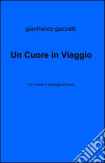 Un cuore in viaggio libro di Gazzetti Gianfranco