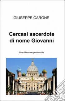 Cercasi sacerdote di nome Giovanni libro di Carone Giuseppe