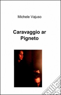 Caravaggio ar pigneto libro di Vajuso Michele