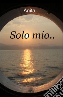 Solo mio... libro di Anita