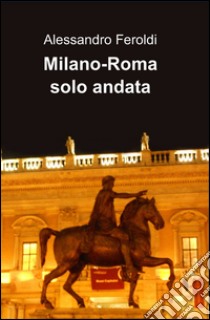 Milano-Roma solo andata libro di Feroldi Alessandro