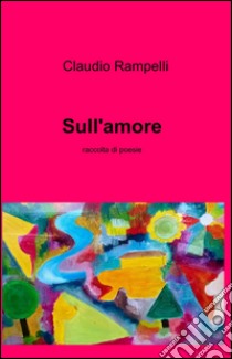 Sull'amore libro di Rampelli Claudio