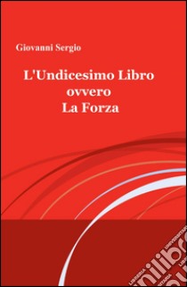 L'undicesimo libro ovvero la forza libro di Sergio Giovanni