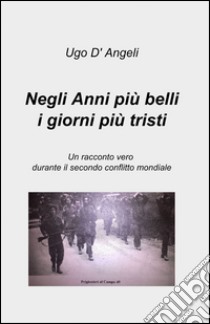 Negli anni più belli i giorni più tristi libro di D'Angeli Ugo