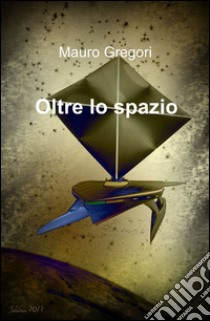 Oltre lo spazio libro di Gregori Mauro