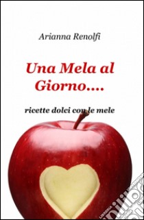 Una mela al giorno... libro di Renolfi Arianna