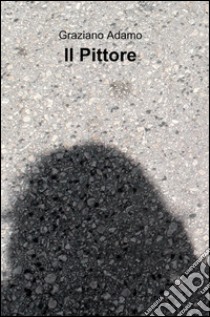 Il pittore libro di Adamo Graziano