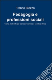 Pedagogia e professioni sociali libro di Blezza Franco