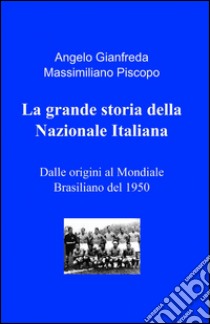 La grande storia della Nazionale italiana libro di Gianfreda Angelo; Piscopo Massimiliano