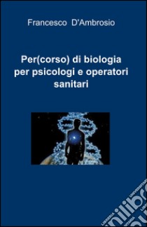 Per(corso) di biologia per psicologi e operatori sanitari libro di D'Ambrosio Francesco