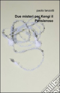 Due misteri per Kengi il pensieroso libro di Lanzotti Paolo