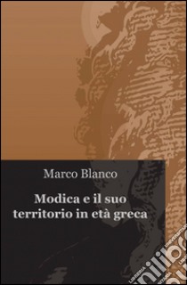 Modica e il suo territorio in età greca libro di Blanco Marco