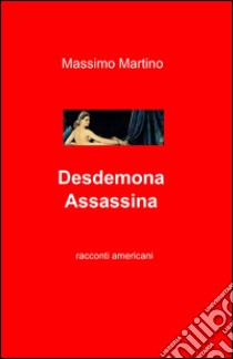 Desdemona assassina libro di Martino Massimo