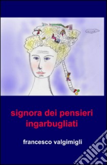 Signora dai pensieri ingarbugliati libro di Valgimigli Francesco