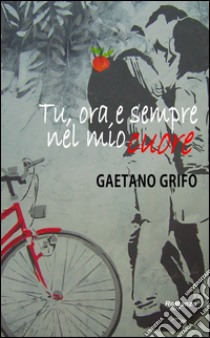 Tu, ora, e sempre nel mio cuore libro di Grifo Gaetano