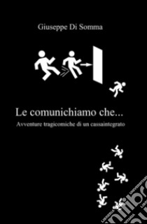 Le comunichiamo che... libro di Di Somma Giuseppe