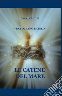 Le catene del mare libro di Schiffini Sara