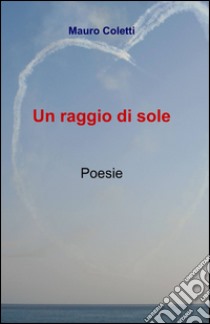 Un raggio di sole libro di Coletti Mauro