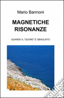 Magnetiche risonanze libro di Bannoni Mario