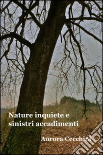 Nature inquiete e sinistri accadimenti libro di Cecchini Aurora