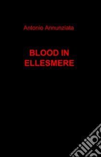 Blood in Ellesmere libro di Annunziata Antonio