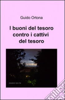 I buoni del tesoro contro i cattivi del tesoro libro di Ortona Guido