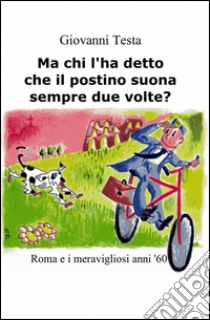 Ma chi l'ha detto che il postino suona sempre due volte? libro di Testa Giovanni