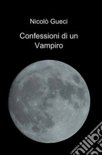 Confessioni di un vampiro libro di Gueci Nicolò