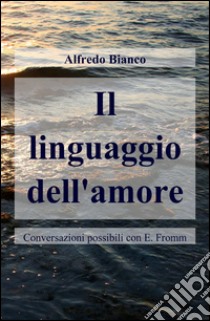 Il linguaggio dell'amore libro di Bianco Alfredo