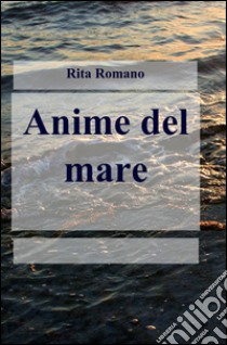 Anime del mare libro di Romano Rita