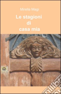 Le stagioni di casa mia libro di Magi Mirella