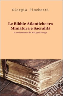 Le Bibbie atlantiche tra miniatura e sacralità libro di Fischetti Giorgia