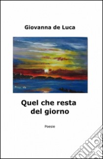 Quel che resta del giorno libro di De Luca Giovanna