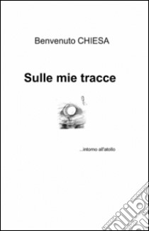 Sulle mie tracce libro di Chiesa Benvenuto