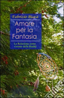 Amore per la fantasia libro di Busca Fabrizio