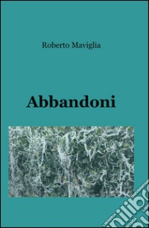 Abbandoni libro di Maviglia Roberto