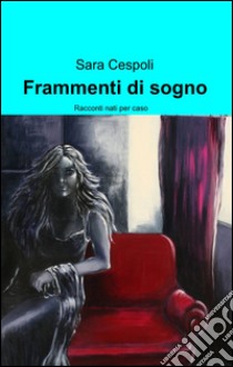 Frammenti di sogno libro di Cespoli Sara